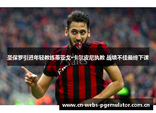 圣保罗引进年轻教练蒂亚戈·卡尔皮尼执教 战绩不佳最终下课 圣保罗引进年轻教练蒂亚戈·卡尔皮尼执教 战绩不佳最终下课