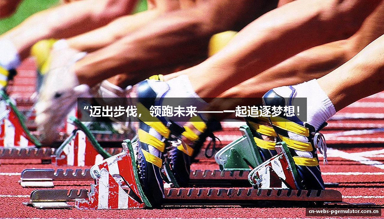 “迈出步伐，领跑未来——一起追逐梦想！”